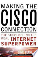Making the Cisco connection : the story behind the real Internet superpower /