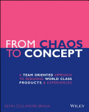 From chaos to concept : a team oriented approach to designing world class products and experiences /