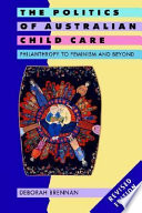 The politics of Australian child care : philanthropy to feminism and beyond /
