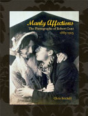 Manly affections : the photographs of Robert Gant, 1885-1915 /
