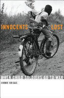 Innocents lost : when child soldiers go to war /