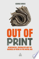 Out of print : journalism and the business of news in the digital age /