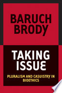 Taking issue : pluralism and casuistry in bioethics /