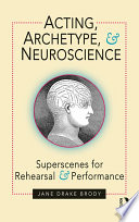 Acting, archetypes and neuroscience : superscenes for rehearsal and performance /