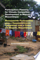 Participatory planning for climate compatible development in Maputo, Mozambique = Planeamento Participativo para o Desenvolvimento compatível com o Clima em Maputo, Moçambique /