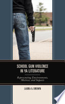 School gun violence in YA literature : representing environments, motives, and impacts /