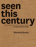 Seen this century : 100 contemporary New Zealand artists : a collector's guide /