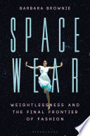 Spacewear : weightlessness and the final frontier of fashion /
