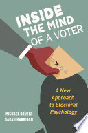 Inside the mind of a voter : a new approach to electoral psychology /