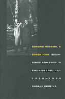 Edmund Husserl and Eugen Fink : beginnings and ends in phenomenology, 1928-1938 /