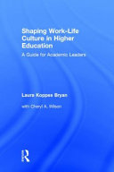 Shaping work-life culture in higher education : a guide for academic leaders /