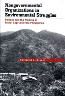 Nongovernmental organizations in environmental struggles : politics and making moral capital in the Philippines /