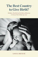 The best country to give birth? : Midwifery, homebirth and the politics of maternity in Aotearoa New Zealand, 1970-2022 /