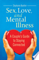 Sex, love, and mental illness : a couple's guide to staying connected /