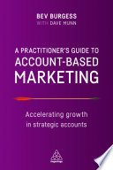 A practitioner's guide to account-based marketing : accelerating growth in strategic accounts /