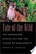 Fate of the wild : the Endangered Species Act and the future of biodiversity /