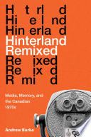 Hinterland remixed : media, memory, and the Canadian 1970s /