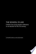The school I'd like : children and young people's reflections on an education for the 21st century /