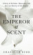 The emperor of scent : a story of obsession, perfume, and the last mystery of the senses /