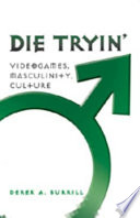 Die tryin' : videogames, masculinity, culture /