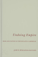 Undoing empire : race and nation in the mulatto Caribbean /