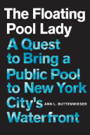 The Floating Pool Lady : a quest to bring a public pool to New York City's waterfront /