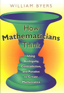 How mathematicians think : using ambiguity, contradiction, and paradox to create mathematics /