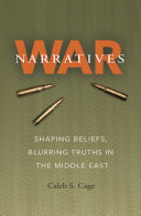 War narratives : shaping beliefs, blurring truths in the Middle East /