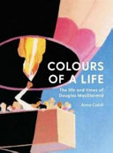 Colours of a life : the life and times of Douglas MacDiarmid /