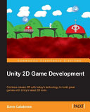 Unity 2D game development : combine classic 2D with today's technology to build great games with unity's latest 2D tools /