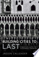 Building cities to last : a practical guide to sustainable urbanism /