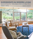 Experiments in modern living : scientists' houses in Canberra, 1950-1970 /