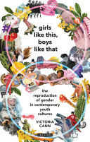 Girls like this, boys like that : the reproduction of gender in contemporary youth cultures /