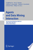 Agents and data mining interaction : 7th international workshop, ADMI 2011, Taipei, Taiwan, May 2-6, 2011 : revised selected papers /