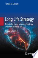 Long life strategy : a guide for living a longer, healthier, and more fulfilling life /