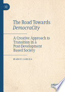 The road towards DemocraCity : a creative approach to transition in a post-development based society /