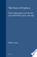 The power of prophecy : Prince Dipanagara and the end of an old order in Java, 1785-1855 /