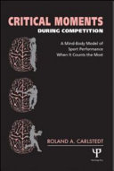Critical moments during competition : a mind-body model of sport performance when it counts the most /