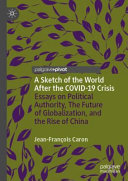 A sketch of the world after the Covid-19 crisis : essays on political authority, the future of globalization, and the rise of China /