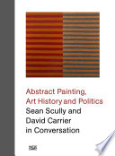 Abstract painting, art history and politics : Sean Scully and David Carrier in conversation /