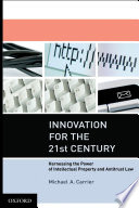 Innovation for the 21st century : harnessing the power of intellectual property and antitrust law /