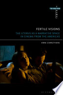 Fertile visions : the uterus as a narrative space in cinema from the Americas /