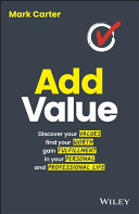 Add value : discover your values, find your worth, gain fulfillment in your personal and professional life /