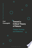 Toward a critical theory of nature : capital, ecology, and dialectics /