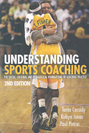 Understanding sports coaching : the social, cultural and pedagogical foundations of coaching practice  /