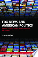 Fox news and American politics : how one channel shapes American politics and society /