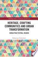 Heritage, crafting communities and urban transformation : Durga Puja Festival, Kolkata /