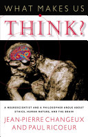 What makes us think? : a neuroscientist and a philosopher argue about ethics, human nature, and the brain /