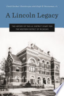 A Lincoln legacy : the history of the U.S. District Court for the Western District of Michigan /