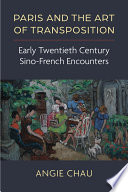 Paris and the art of transposition : early twentieth-century Sino-French encounters /